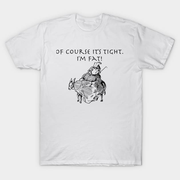 Of course it's tight, I'm fat T-Shirt by Humoratologist